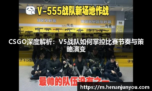CSGO深度解析：V5战队如何掌控比赛节奏与策略演变