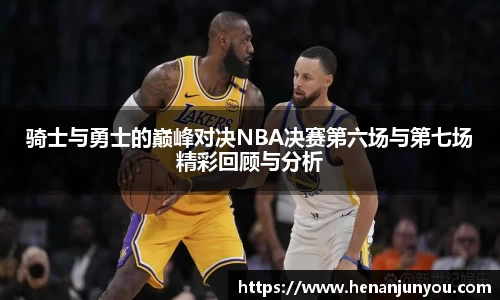 骑士与勇士的巅峰对决NBA决赛第六场与第七场精彩回顾与分析