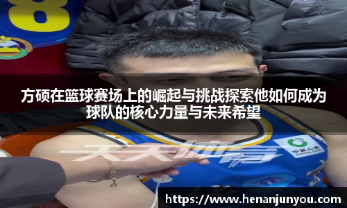 方硕在篮球赛场上的崛起与挑战探索他如何成为球队的核心力量与未来希望